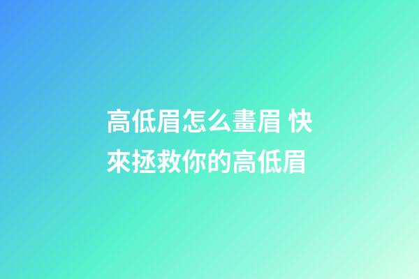 高低眉怎么畫眉 快來拯救你的高低眉